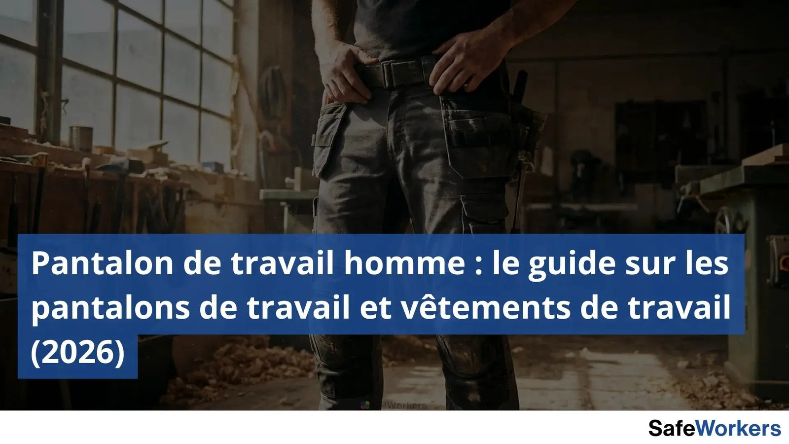 Pantalon de travail homme : le guide sur les pantalons de travail et vêtements de travail SafeWorkers